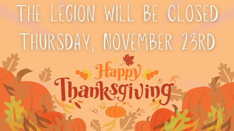 The Legion will be closed on Thursday, November 23rd. Happy Thanksgiving!