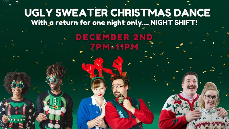 Ugly Sweater Christmas Dance with a return for one night only... night shift! December 2nd 7pm-11pm